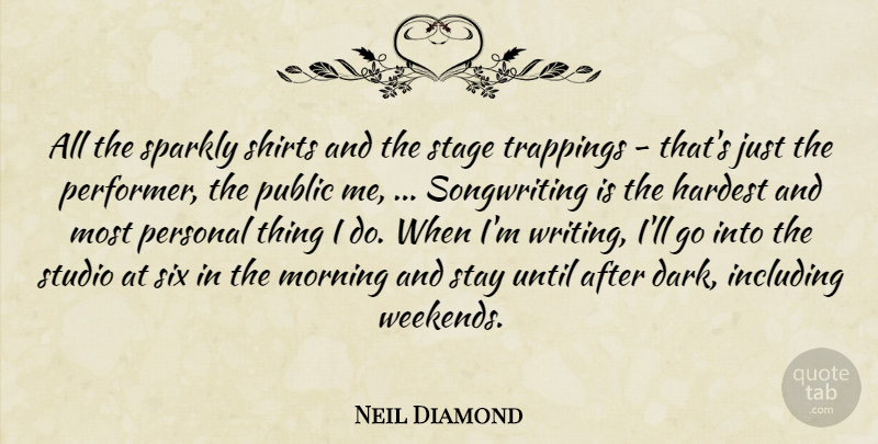 Neil Diamond Quote About Hardest, Including, Morning, Personal, Public: All The Sparkly Shirts And...