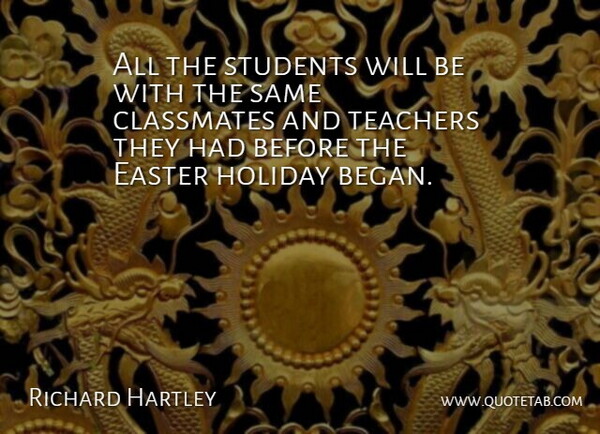 Richard Hartley Quote About Classmates, Easter, Holiday, Students, Teachers: All The Students Will Be...