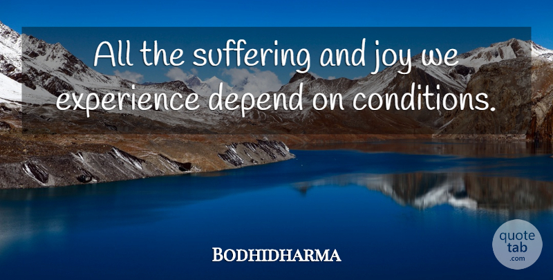 Bodhidharma Quote About Joy, Suffering, Depends: All The Suffering And Joy...