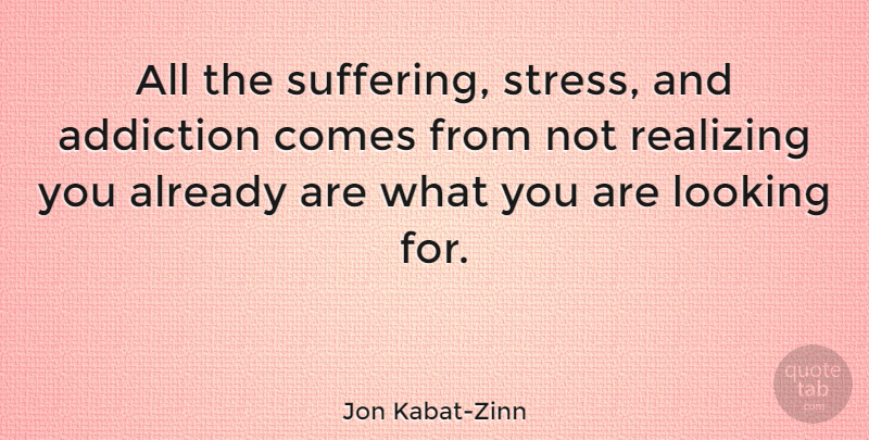 Jon Kabat-Zinn Quote About Stress, Addiction, Suffering: All The Suffering Stress And...