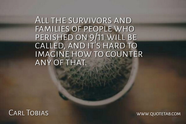 Carl Tobias Quote About Counter, Families, Hard, Imagine, People: All The Survivors And Families...