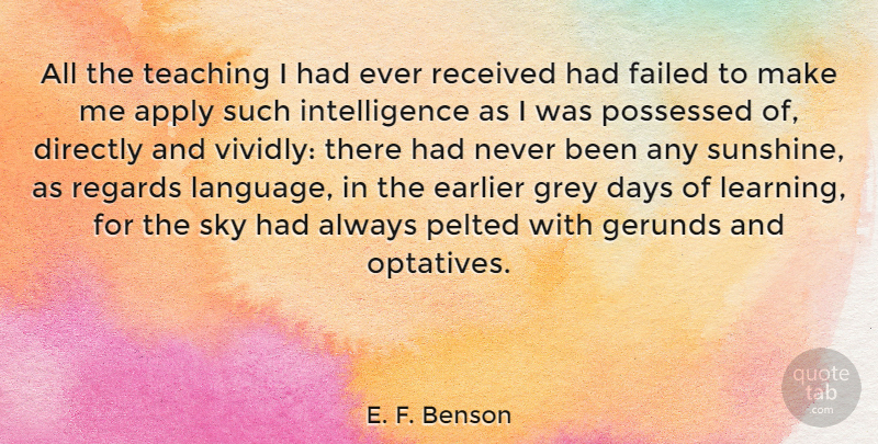 E. F. Benson Quote About Apply, Days, Directly, Earlier, Failed: All The Teaching I Had...