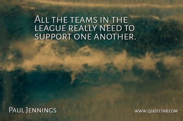 Paul Jennings Quote About League, Support, Teams: All The Teams In The...