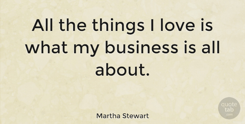 Martha Stewart Quote About Business, Love Is, Blogging: All The Things I Love...