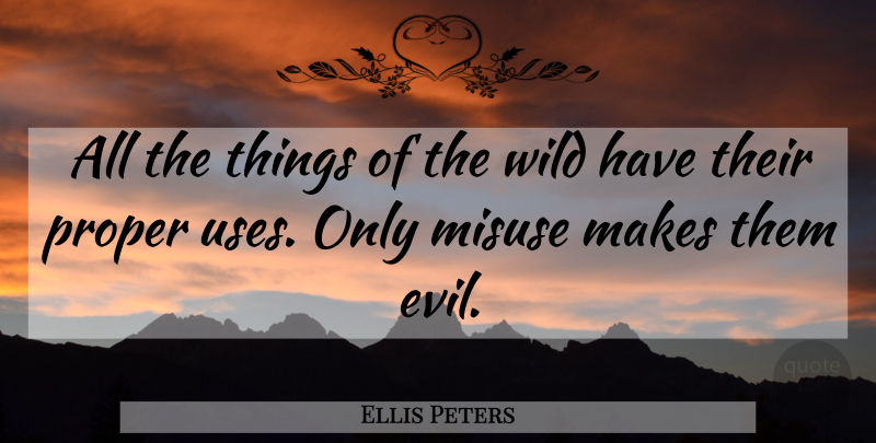 Ellis Peters Quote About Evil, Use, Misuse: All The Things Of The...
