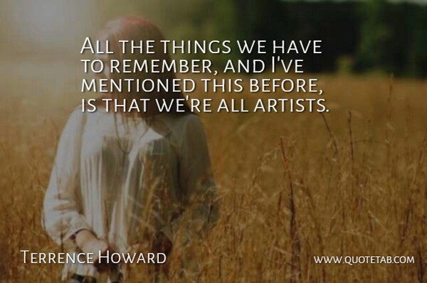 Terrence Howard Quote About Artist, Remember: All The Things We Have...