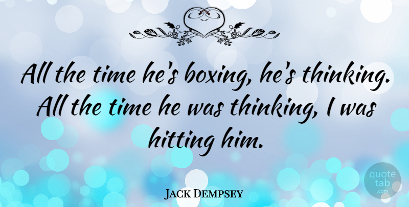 Jack Dempsey Quote About Funny, Thinking, Boxing: All The Time Hes Boxing...