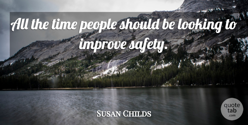 Susan Childs Quote About Improve, Looking, People, Time: All The Time People Should...