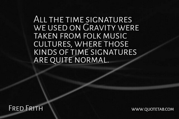 Fred Frith Quote About English Composer, Folk, Gravity, Kinds, Music: All The Time Signatures We...