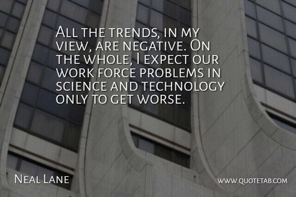 Neal Lane Quote About Expect, Force, Problems, Science, Technology: All The Trends In My...