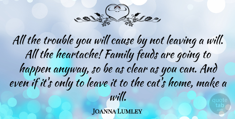 Joanna Lumley Quote About Cause, Clear, Family, Happen, Home: All The Trouble You Will...