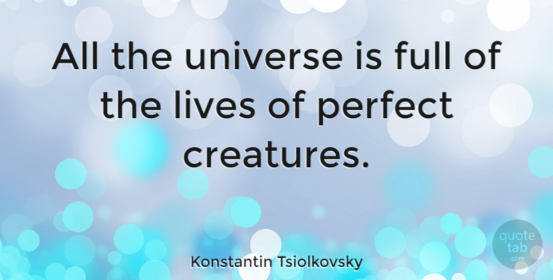Konstantin Tsiolkovsky Quote About Full, Lives: All The Universe Is Full...