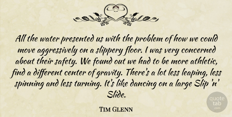 Tim Glenn Quote About Center, Concerned, Dancing, Found, Large: All The Water Presented Us...