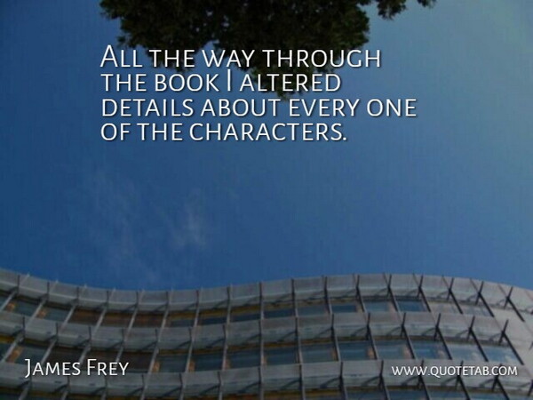 James Frey Quote About Altered, Book, Details: All The Way Through The...