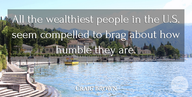 Craig Brown Quote About Brag, People: All The Wealthiest People In...