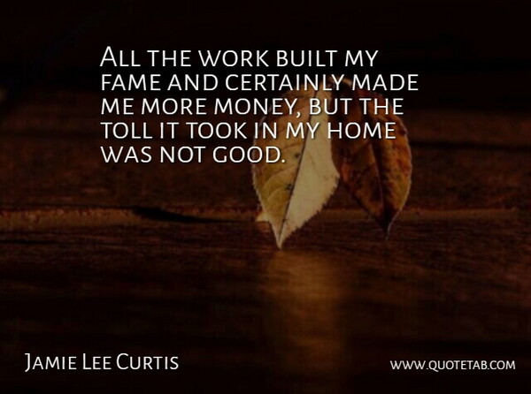 Jamie Lee Curtis Quote About Home, Tolls, Fame: All The Work Built My...