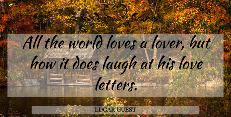 Edgar Guest Quote About Love, Laughing, Doe: All The World Loves A...