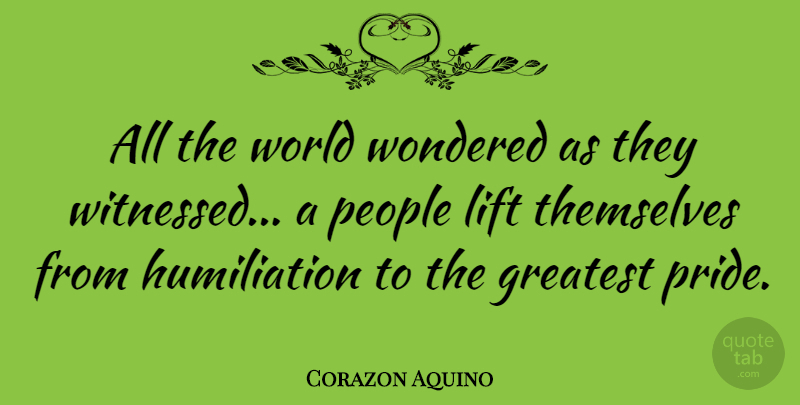 Corazon Aquino Quote About Pride, People, World: All The World Wondered As...