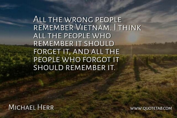 Michael Herr Quote About Military, Thinking, People: All The Wrong People Remember...