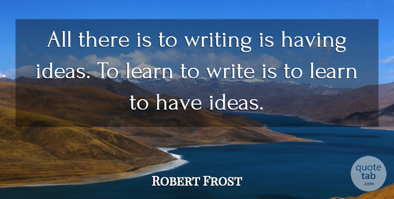 Robert Frost Quote About Education, Reading, Writing: All There Is To Writing...