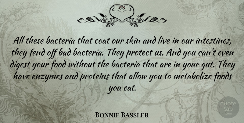 Bonnie Bassler Quote About Allow, Bacteria, Bad, Coat, Digest: All These Bacteria That Coat...