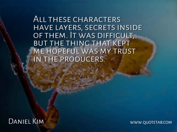 Daniel Kim Quote About Characters, Hopeful, Inside, Kept, Secrets: All These Characters Have Layers...