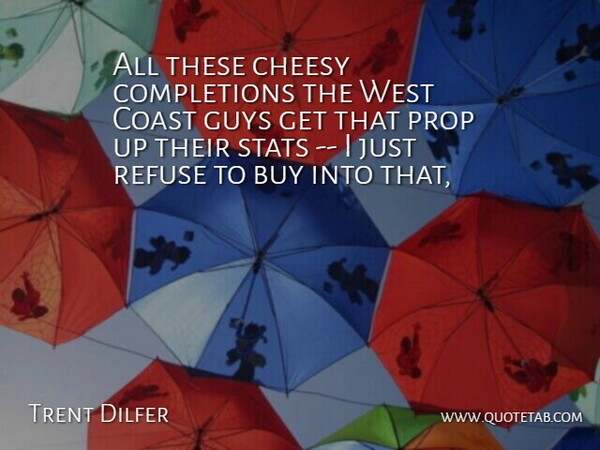 Trent Dilfer Quote About Buy, Cheesy, Coast, Guys, Prop: All These Cheesy Completions The...