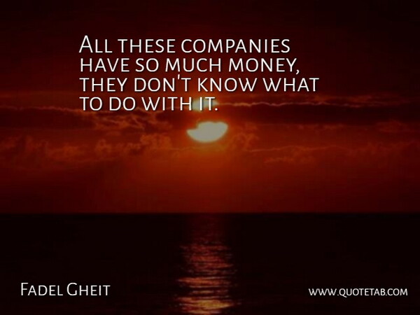 Fadel Gheit Quote About Companies: All These Companies Have So...