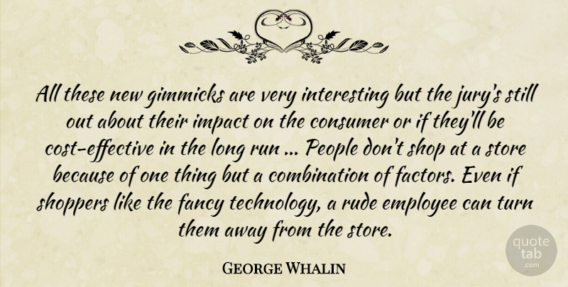 George Whalin Quote About Consumer, Employee, Fancy, Gimmicks, Impact: All These New Gimmicks Are...