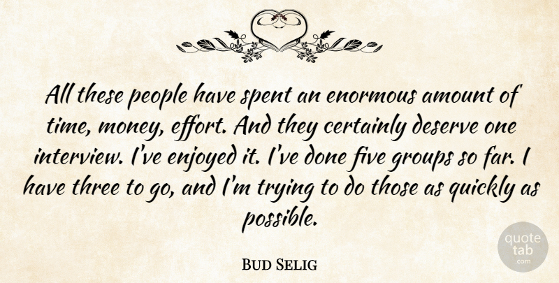 Bud Selig Quote About Amount, Certainly, Deserve, Enjoyed, Enormous: All These People Have Spent...