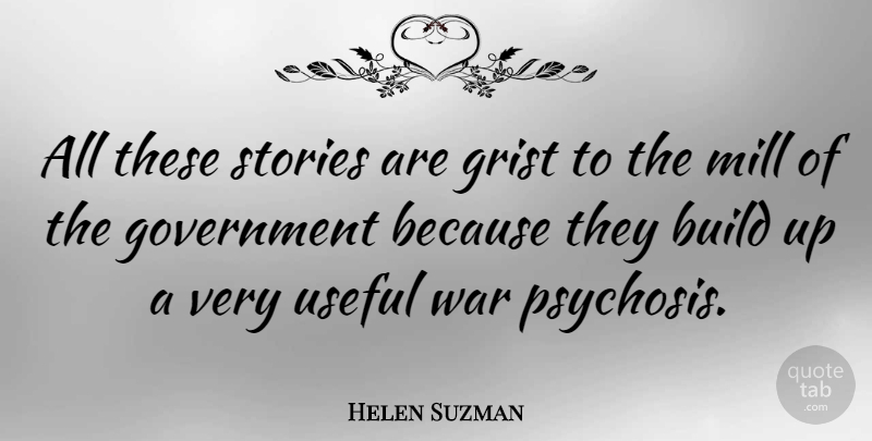 Helen Suzman Quote About War, Psychosis, Government: All These Stories Are Grist...