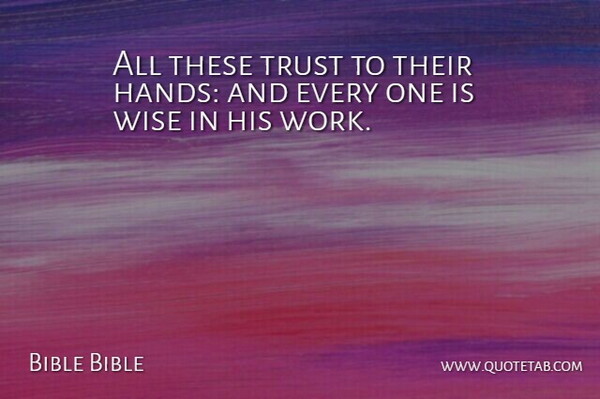 Bible Bible Quote About Trust, Wise, Work: All These Trust To Their...