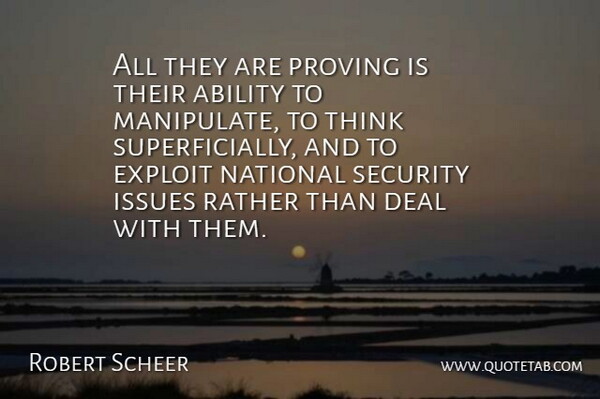 Robert Scheer Quote About Ability, American Journalist, Deal, Exploit, Issues: All They Are Proving Is...
