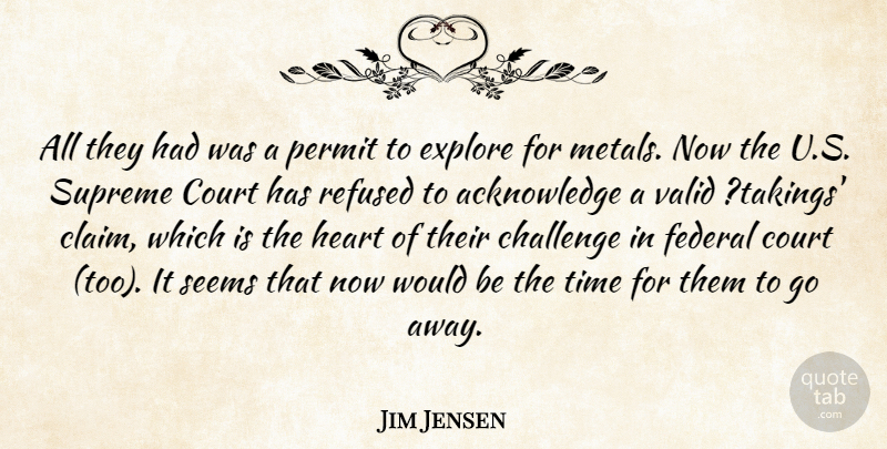 Jim Jensen Quote About Challenge, Court, Explore, Federal, Heart: All They Had Was A...