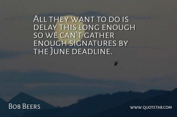 Bob Beers Quote About Delay, Gather, June: All They Want To Do...