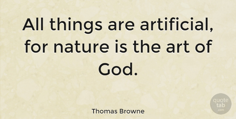 Thomas Browne Quote About God, Art, Nature: All Things Are Artificial For...