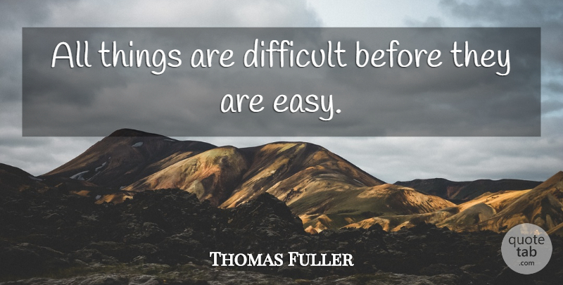 Thomas Fuller Quote About Inspirational, Motivational, Positive: All Things Are Difficult Before...