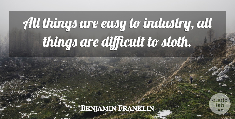 Benjamin Franklin Quote About Difficult, Easy: All Things Are Easy To...