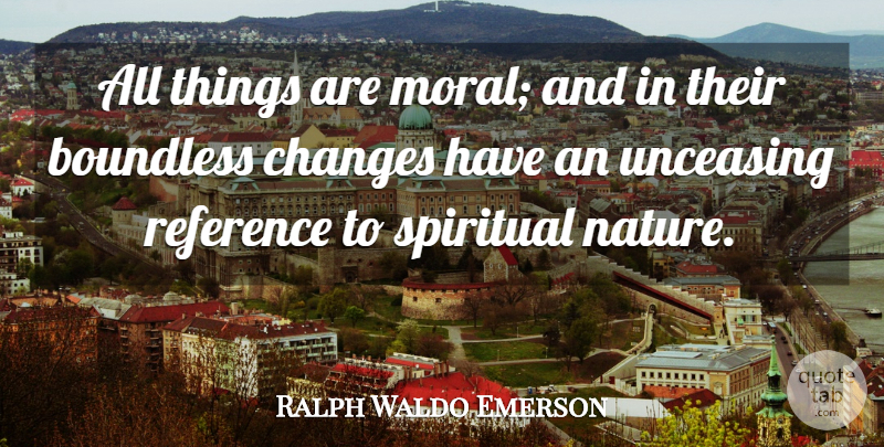 Ralph Waldo Emerson Quote About Spiritual, Moral, All Things: All Things Are Moral And...
