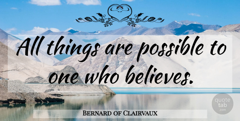 Bernard of Clairvaux Quote About Believe, All Things: All Things Are Possible To...