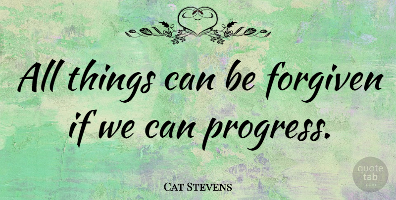 Cat Stevens Quote About Progress, Forgiven, All Things: All Things Can Be Forgiven...