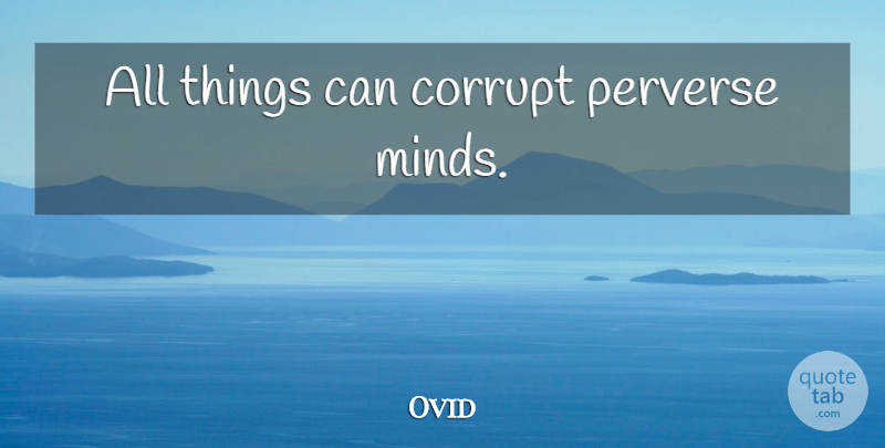 Ovid Quote About Mind, Corruption, All Things: All Things Can Corrupt Perverse...