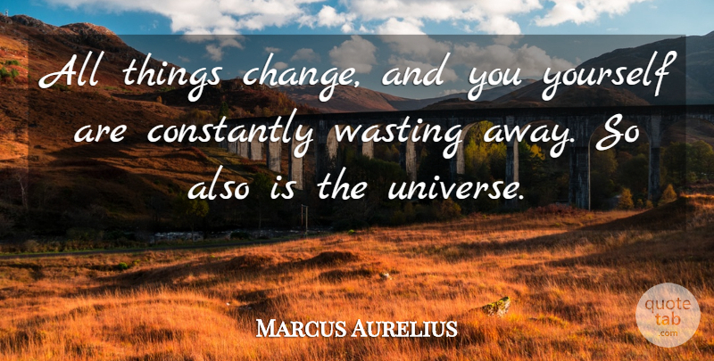 Marcus Aurelius Quote About Change, Things Change, All Things: All Things Change And You...