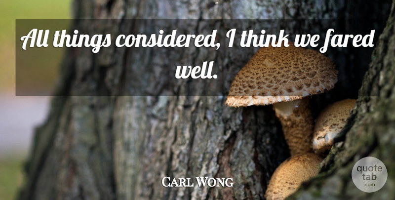 Carl Wong Quote About undefined: All Things Considered I Think...