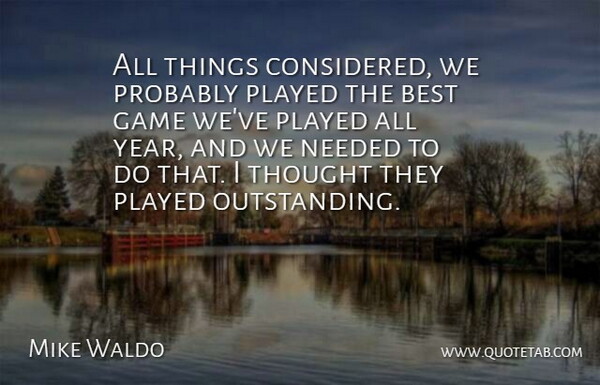 Mike Waldo Quote About Best, Game, Needed, Played: All Things Considered We Probably...