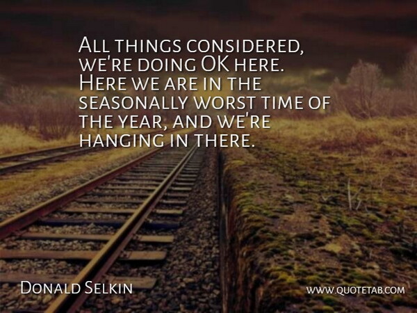 Donald Selkin Quote About Hanging, Ok, Time, Worst: All Things Considered Were Doing...