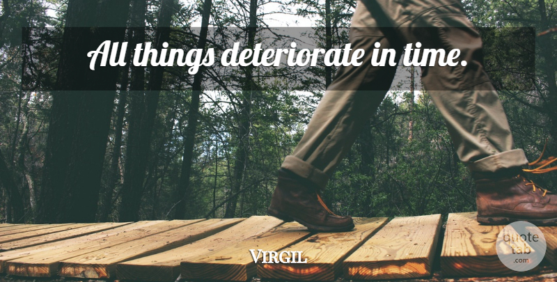 Virgil Quote About Philosophical, All Things: All Things Deteriorate In Time...