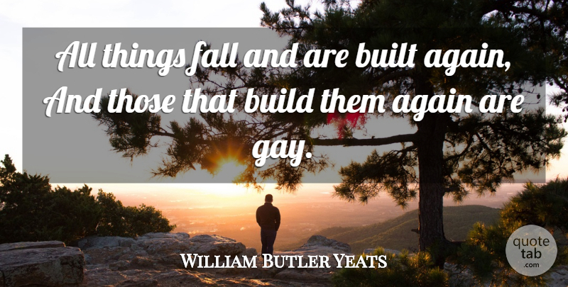 William Butler Yeats Quote About Fall, Gay, Rebirth: All Things Fall And Are...