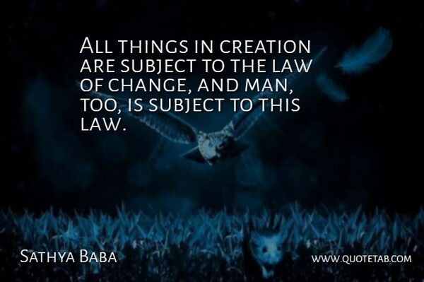 Sathya Baba Quote About Creation, Law, Subject: All Things In Creation Are...