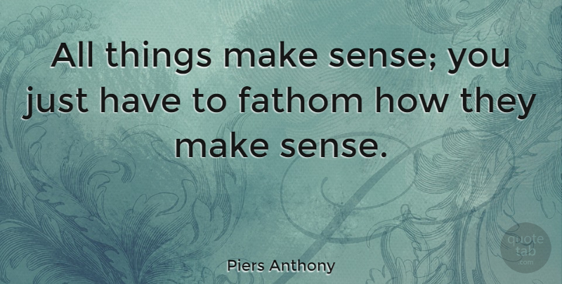 Piers Anthony Quote About Fathom, Make Sense, All Things: All Things Make Sense You...